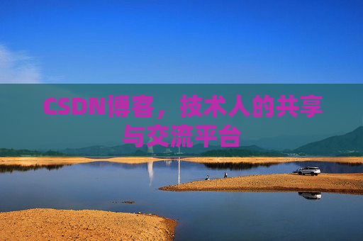 CSDN博客，技术人的共享与交流平台